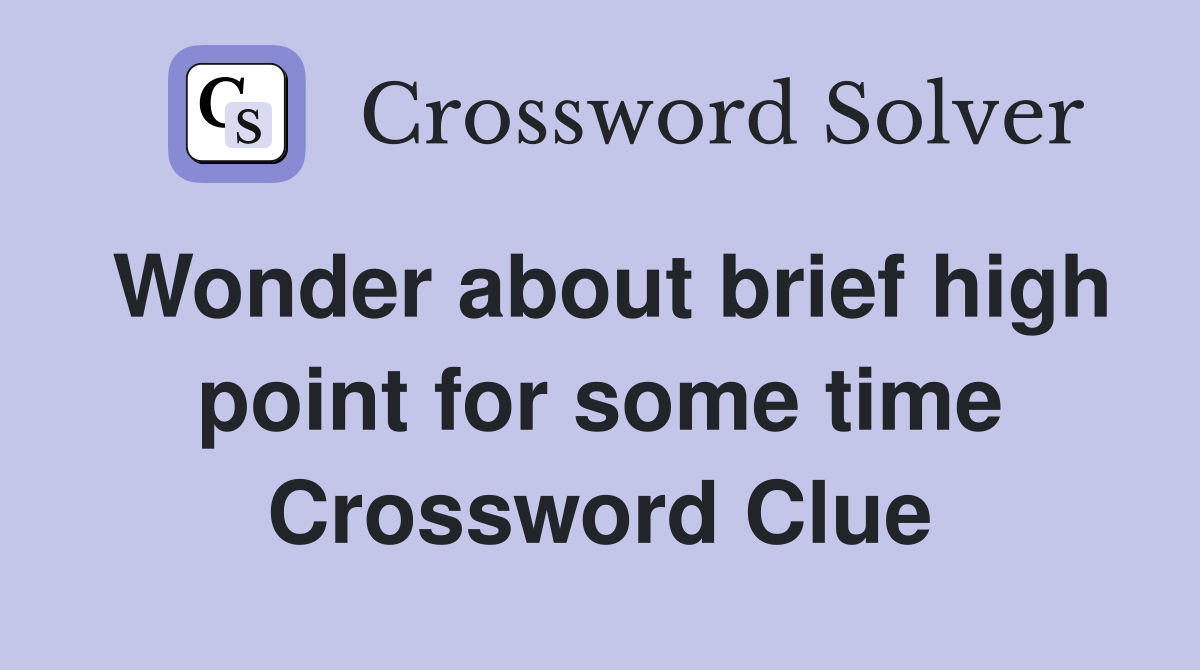 Wonder about brief high point for some time Crossword Clue