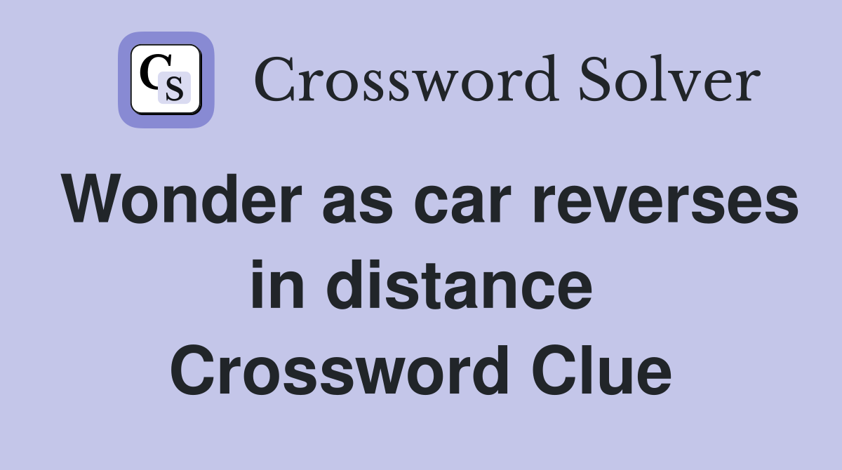 Wonder as car reverses in distance Crossword Clue
