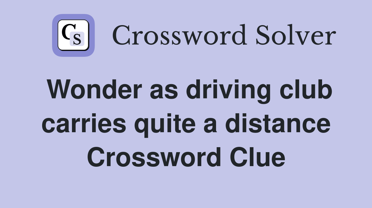 Wonder as driving club carries quite a distance Crossword Clue