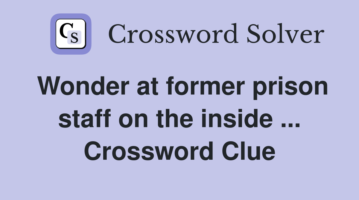 Wonder at former prison staff on the inside ... Crossword Clue