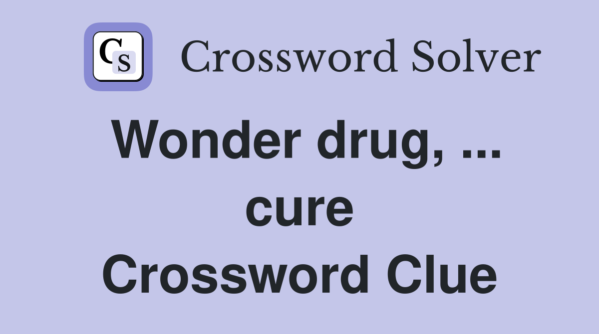 Wonder drug, ... cure Crossword Clue