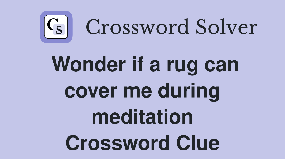 Wonder if a rug can cover me during meditation Crossword Clue