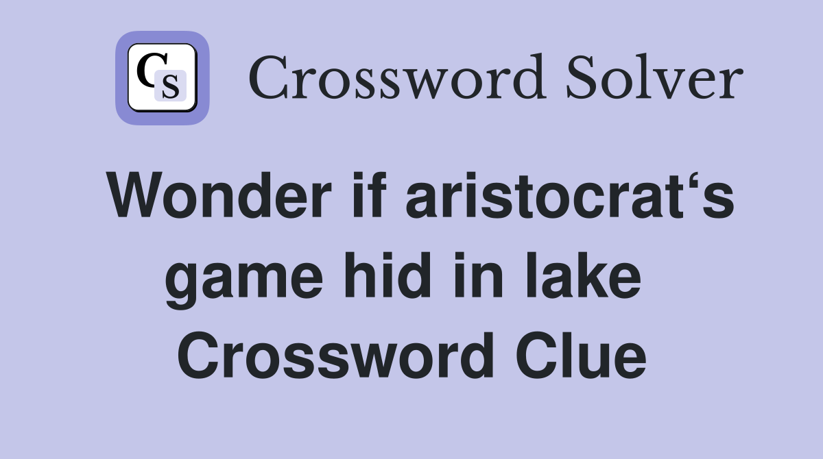 Wonder if aristocrat‘s game hid in lake  Crossword Clue