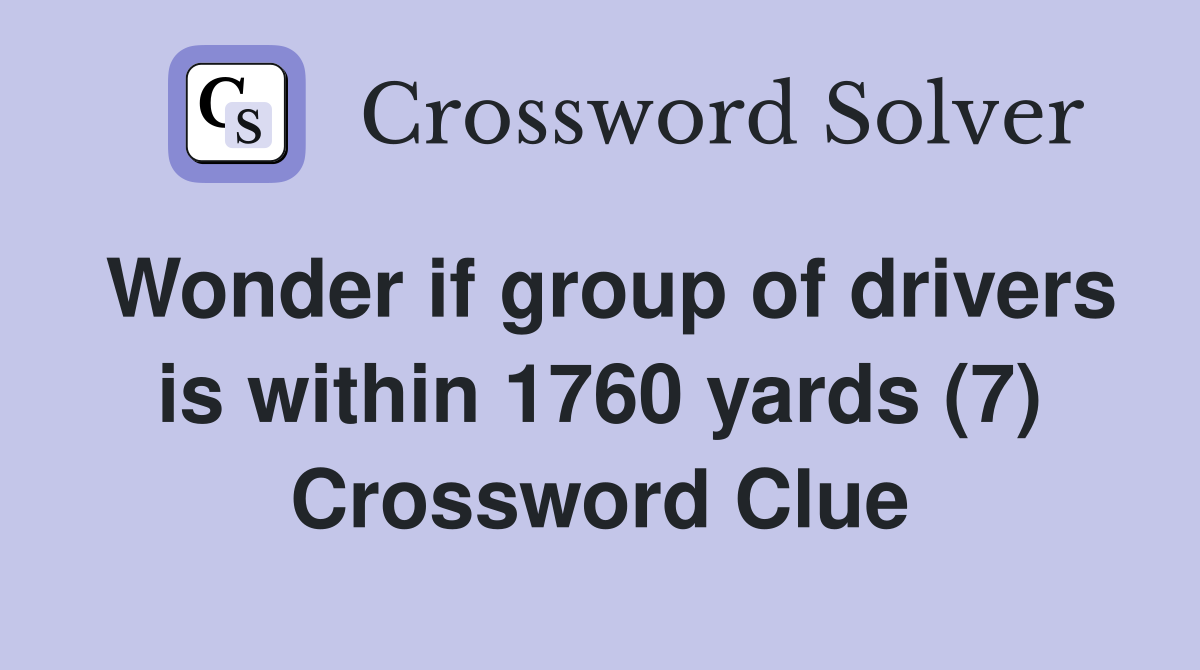 Wonder if group of drivers is within 1760 yards (7) Crossword Clue
