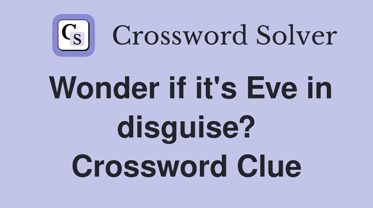 Wonder if it's Eve in disguise? Crossword Clue