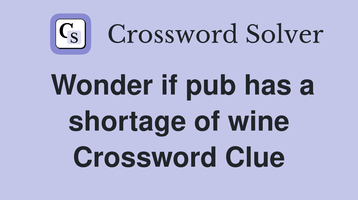 Wonder if pub has a shortage of wine Crossword Clue