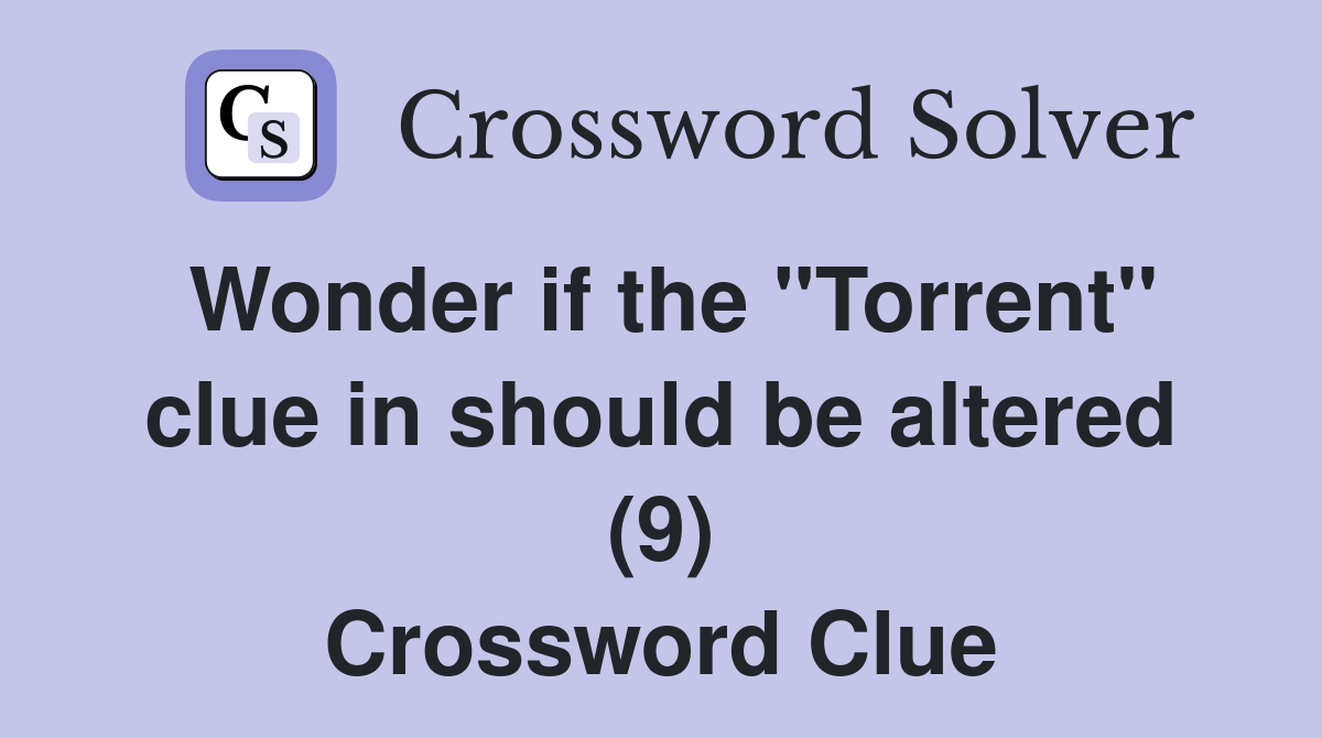 Wonder if the "Torrent" clue in should be altered (9) Crossword Clue