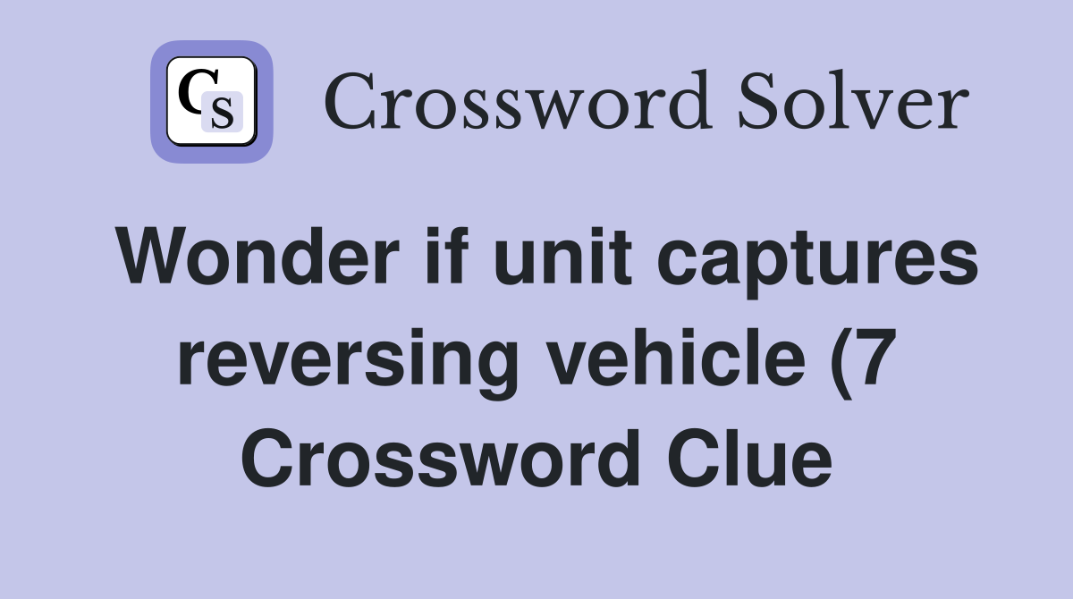 Wonder if unit captures reversing vehicle (7) Crossword Clue Answers Wonder if unit captures reversing vehicle (7) Crossword Clue Answers