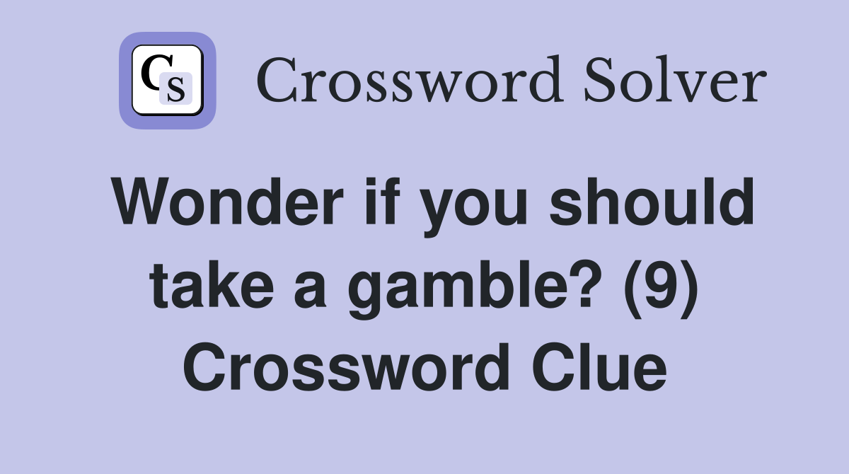 Wonder if you should take a gamble? (9) Crossword Clue