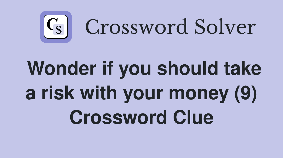 Wonder if you should take a risk with your money (9) Crossword Clue