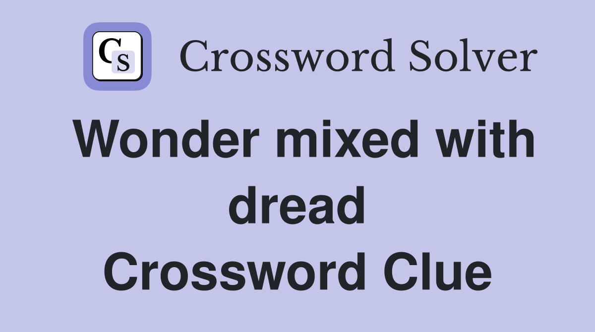 Wonder mixed with dread Crossword Clue
