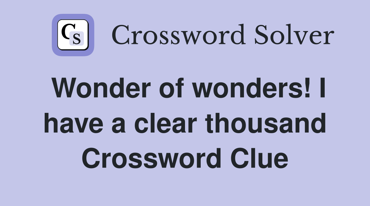 Wonder of wonders! I have a clear thousand Crossword Clue