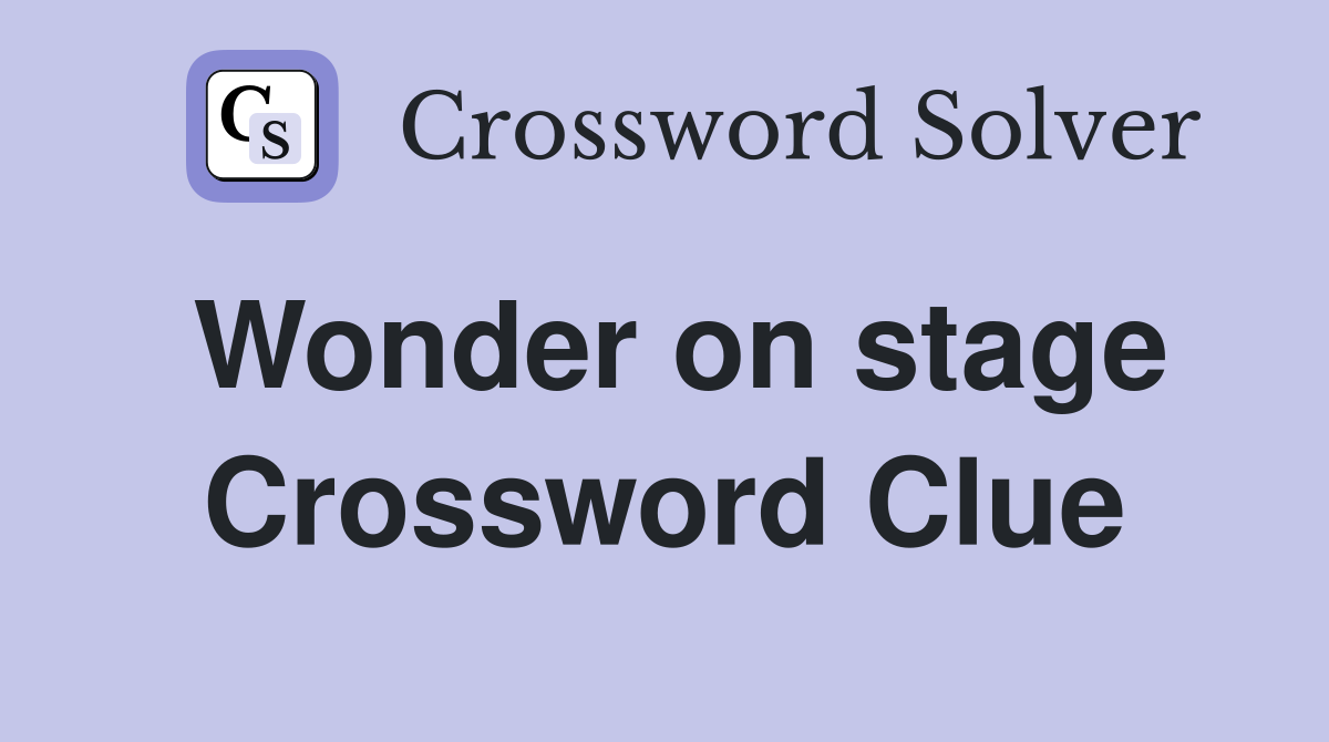 Wonder on stage Crossword Clue