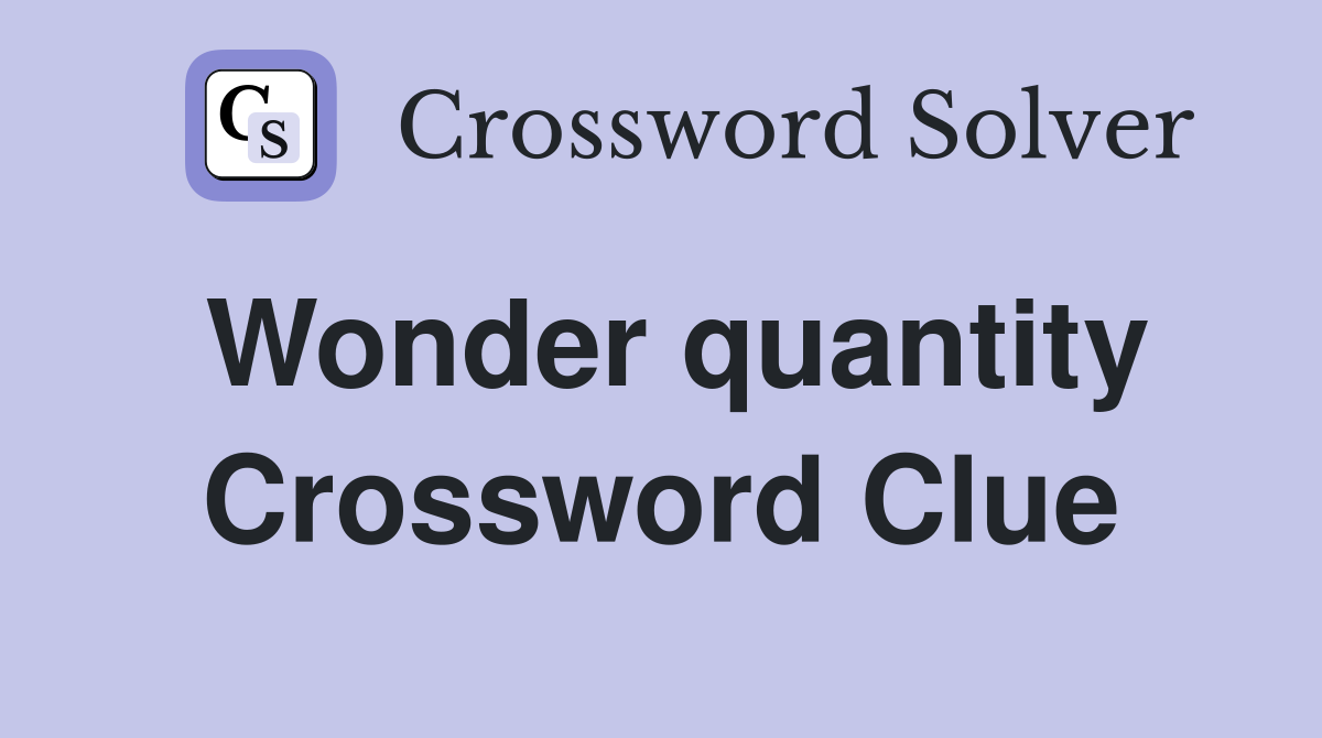 Wonder quantity Crossword Clue