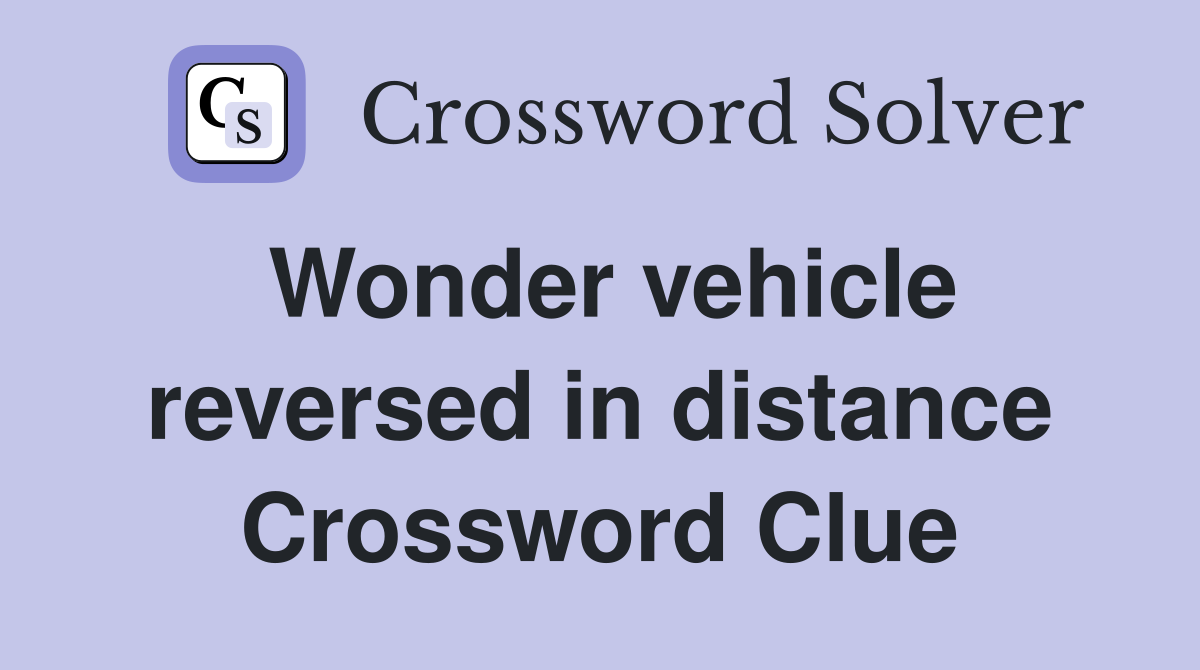 Wonder vehicle reversed in distance Crossword Clue