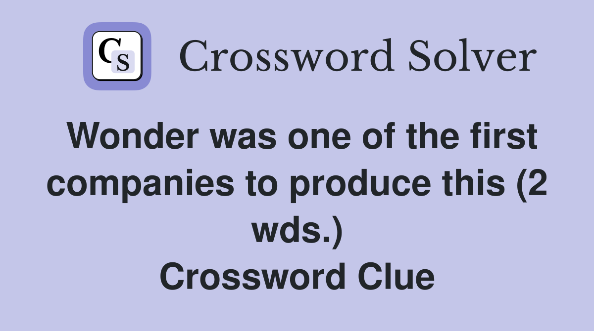 Wonder was one of the first companies to produce this (2 wds.) Crossword Clue