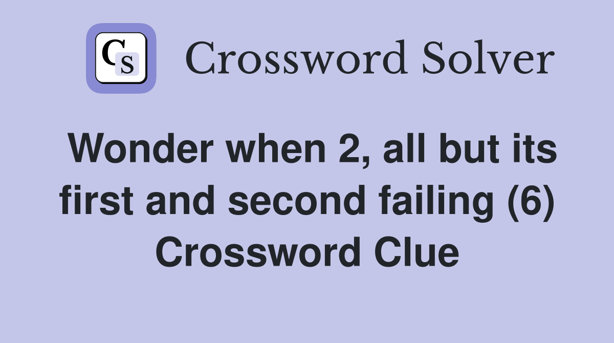 Wonder when 2, all but its first and second failing (6) Crossword Clue