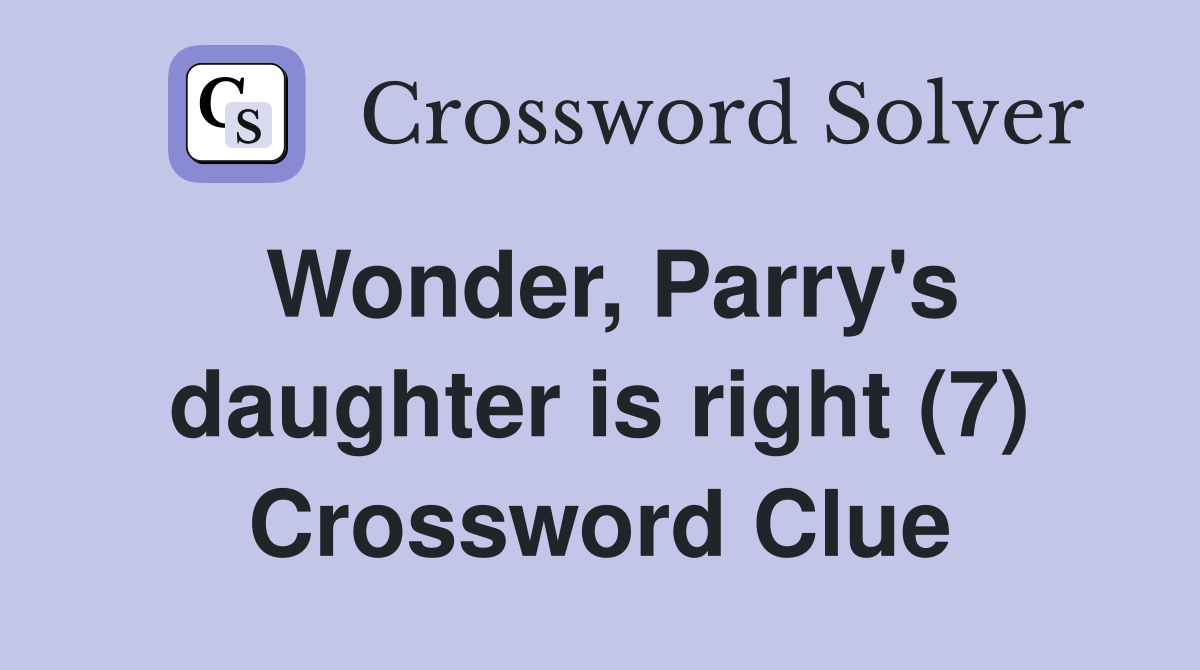 Wonder, Parry's daughter is right (7) Crossword Clue