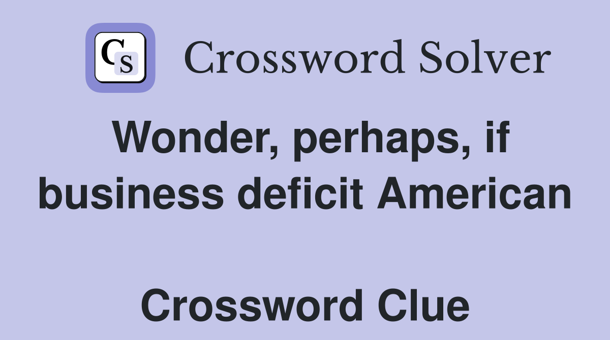 Wonder, perhaps, if business deficit American  Crossword Clue