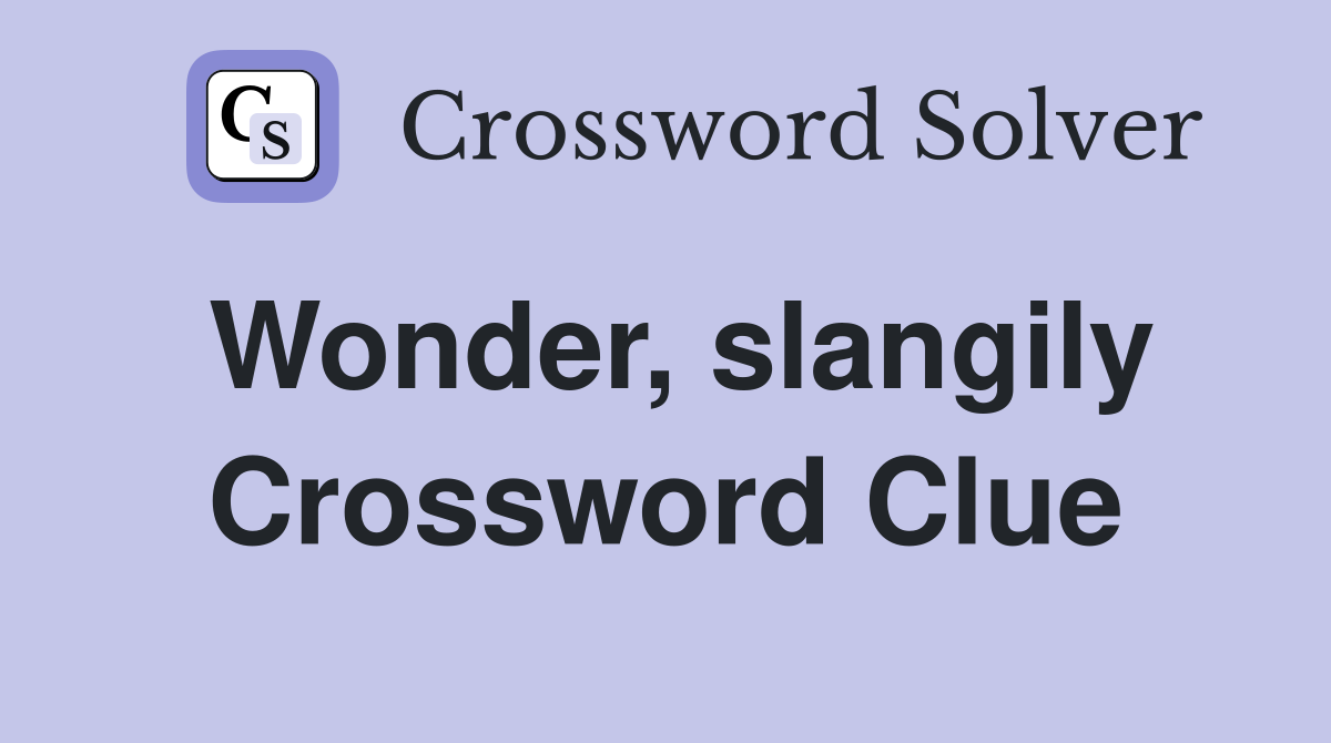 Wonder, slangily Crossword Clue