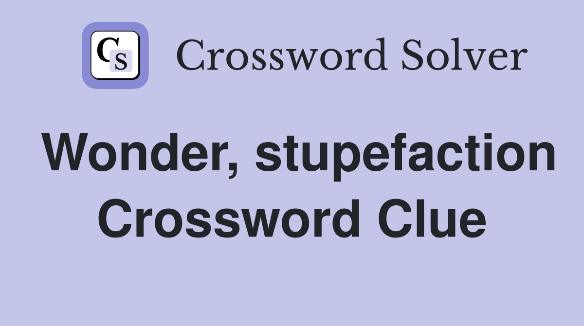 Wonder, stupefaction Crossword Clue