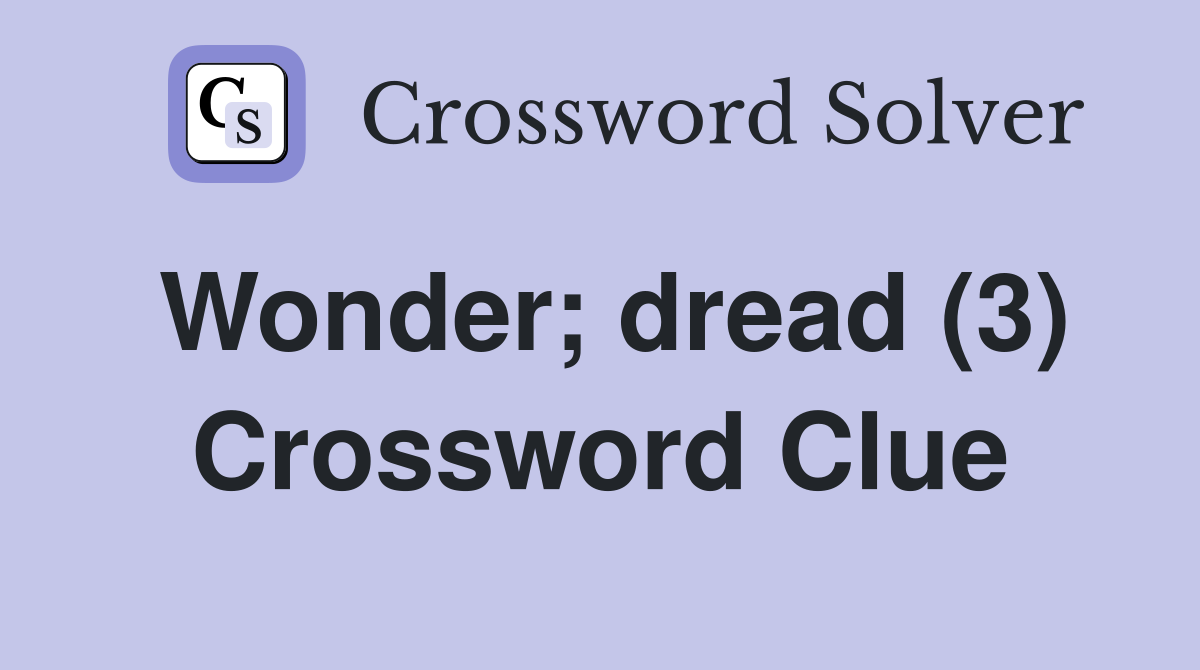 Wonder; dread (3) Crossword Clue