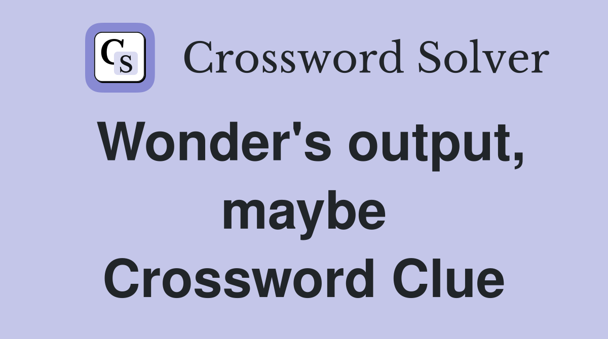 Wonder's output, maybe Crossword Clue