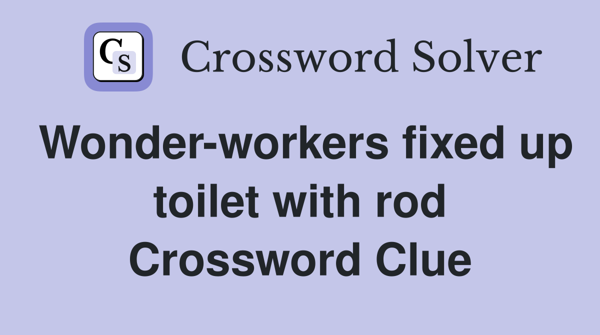 Wonder-workers fixed up toilet with rod Crossword Clue