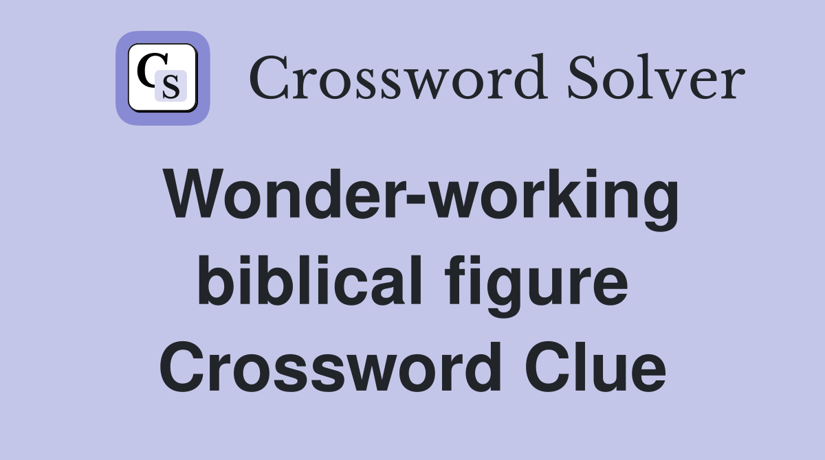 Wonder-working biblical figure Crossword Clue