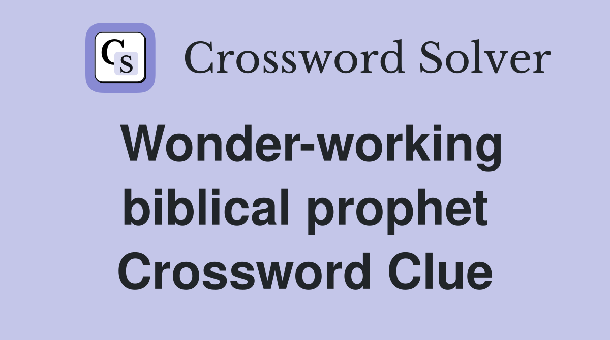 Wonder-working biblical prophet Crossword Clue