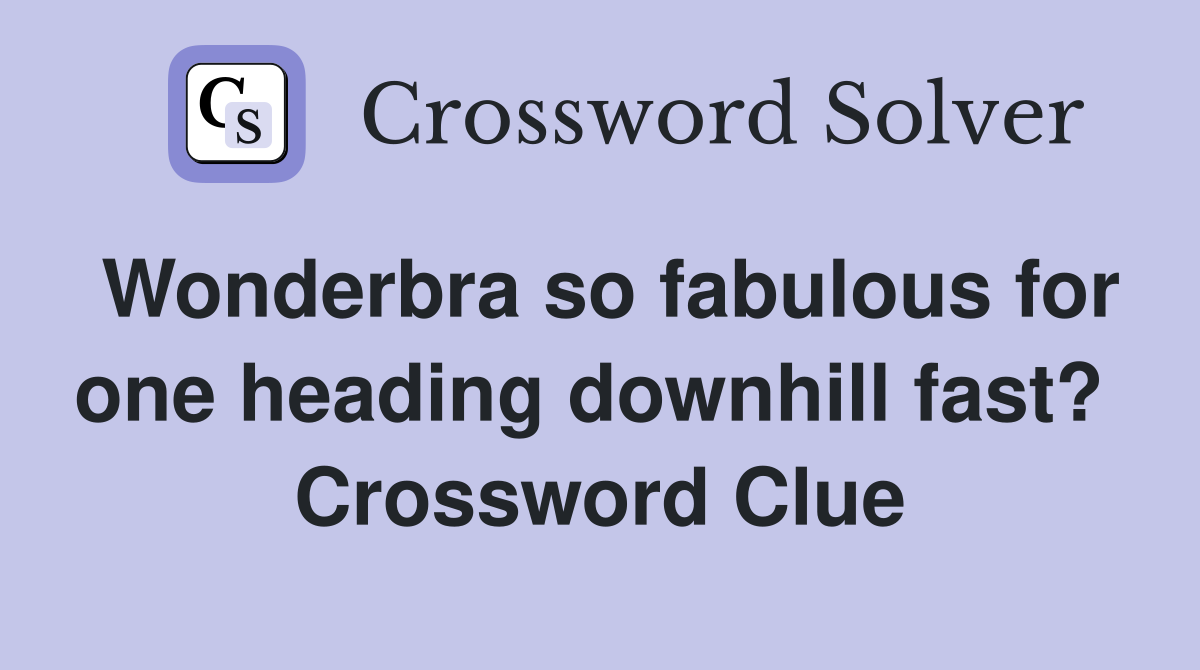 Wonderbra so fabulous for one heading downhill fast?  Crossword Clue