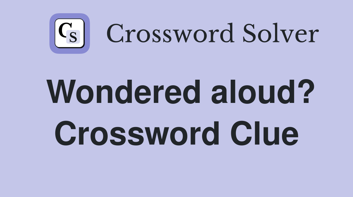 Wondered aloud? Crossword Clue