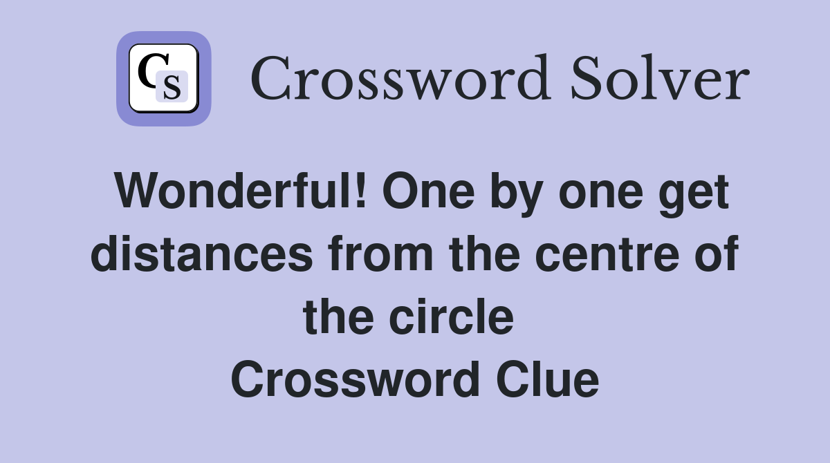 Wonderful! One by one get distances from the centre of the circle  Crossword Clue