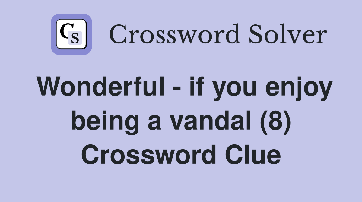 Wonderful - if you enjoy being a vandal (8) Crossword Clue