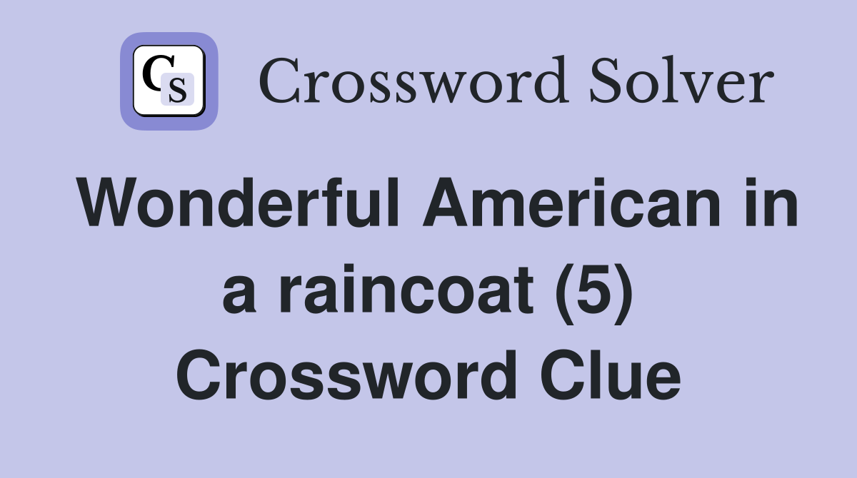 Wonderful American in a raincoat (5) Crossword Clue