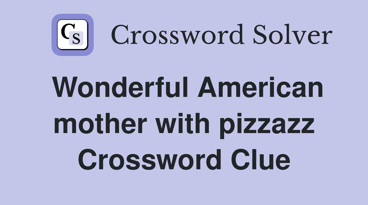 Wonderful American mother with pizzazz Crossword Clue