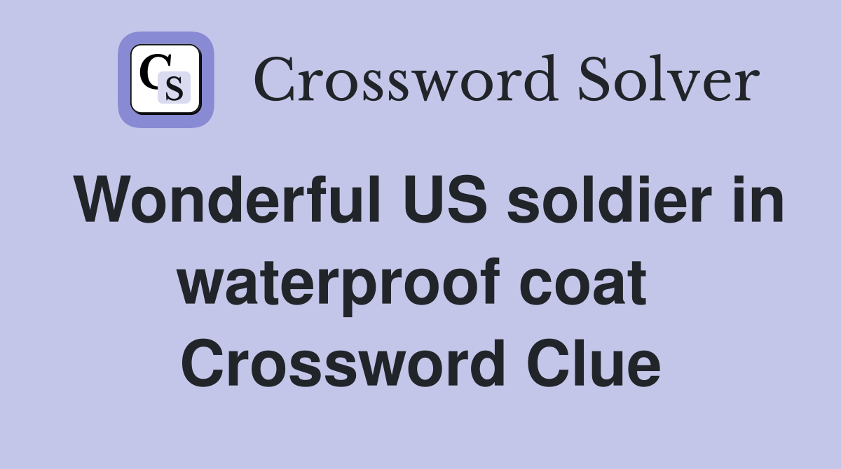 Wonderful US soldier in waterproof coat  Crossword Clue