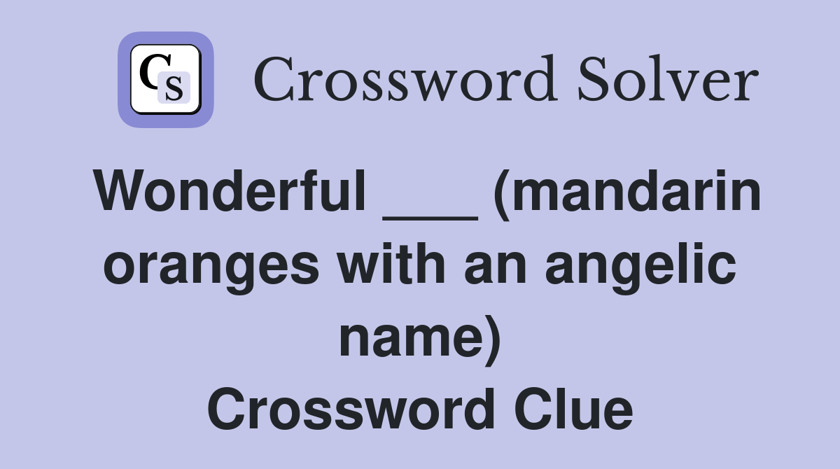 Wonderful ___ (mandarin oranges with an angelic name) Crossword Clue
