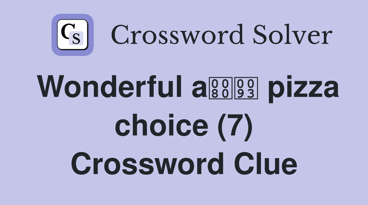 Wonderful a pizza choice (7) Crossword Clue