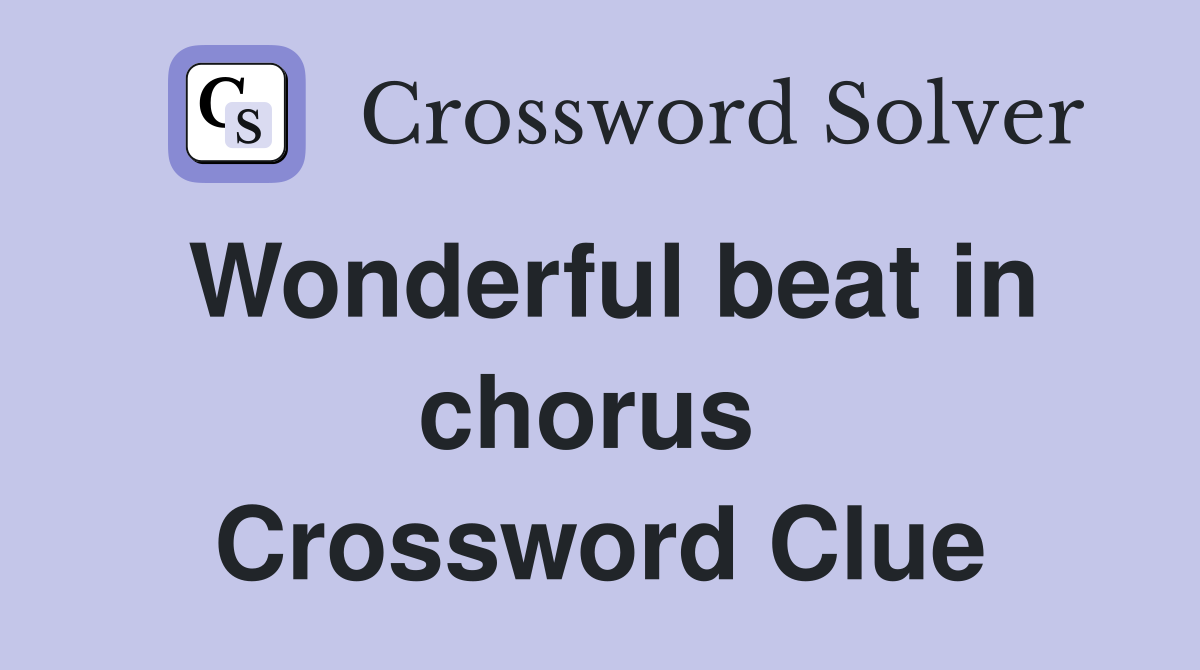 Wonderful beat in chorus  Crossword Clue