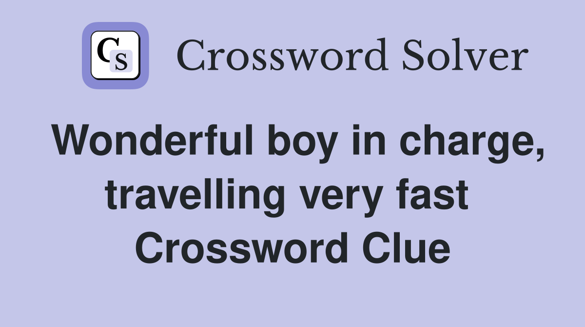 Wonderful boy in charge, travelling very fast  Crossword Clue