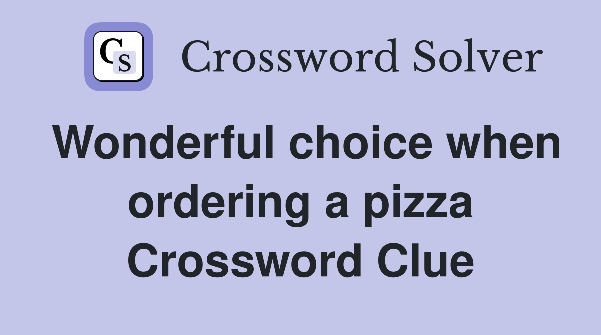 Wonderful choice when ordering a pizza Crossword Clue