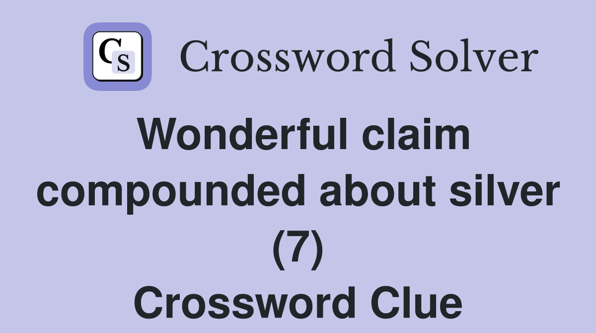 Wonderful claim compounded about silver (7) Crossword Clue