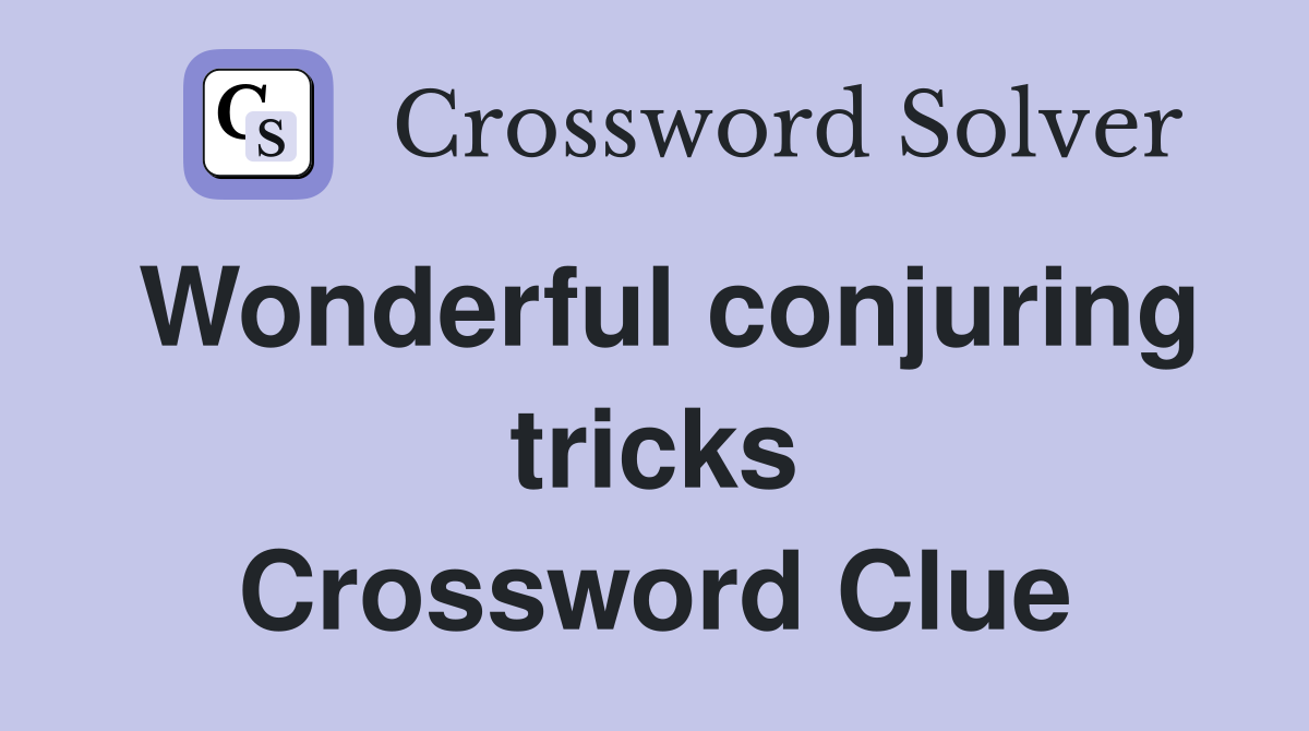 Wonderful conjuring tricks Crossword Clue