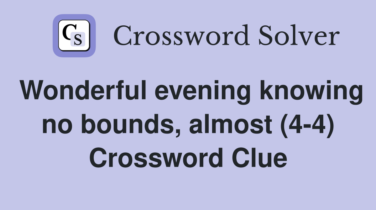 Wonderful evening knowing no bounds, almost (4-4) Crossword Clue