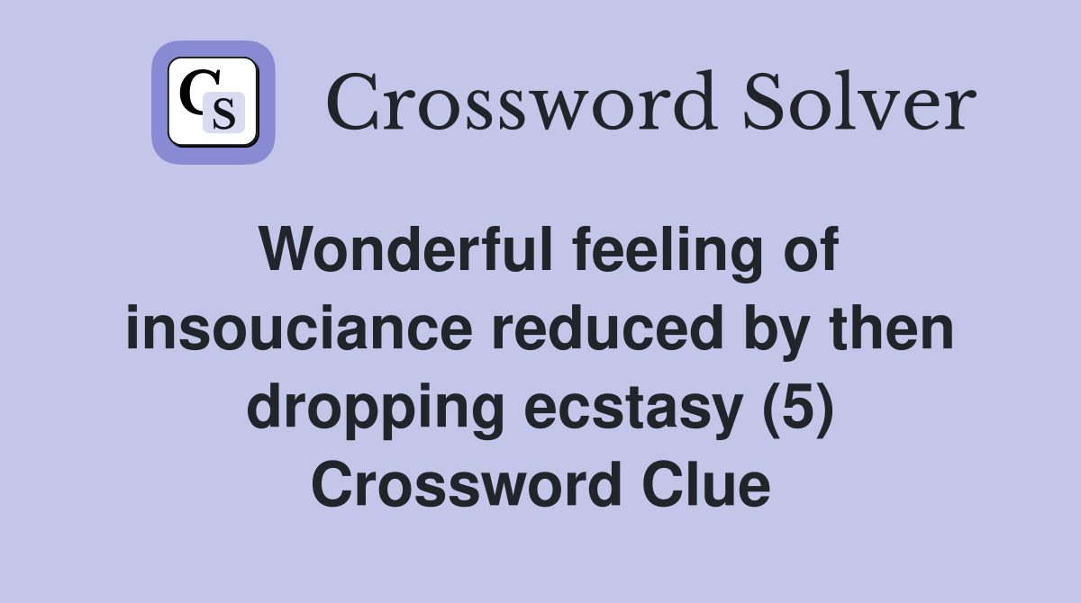 Wonderful feeling of insouciance reduced by then dropping ecstasy (5) Crossword Clue