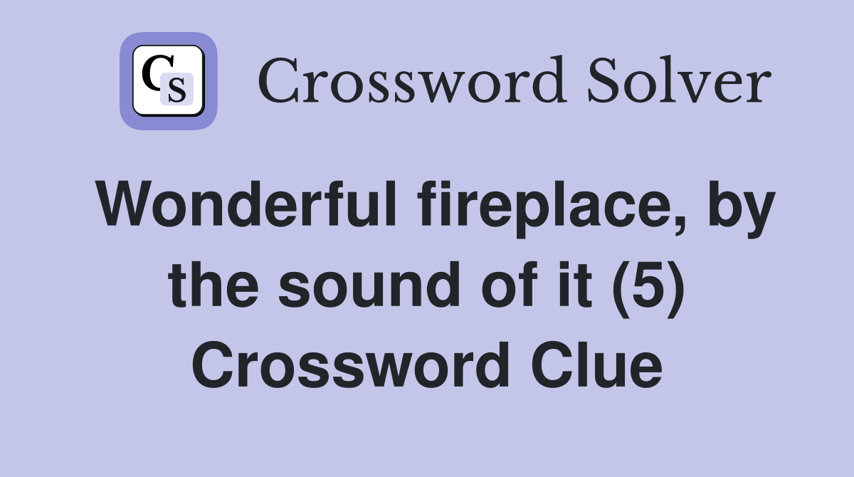 Wonderful fireplace, by the sound of it (5) Crossword Clue