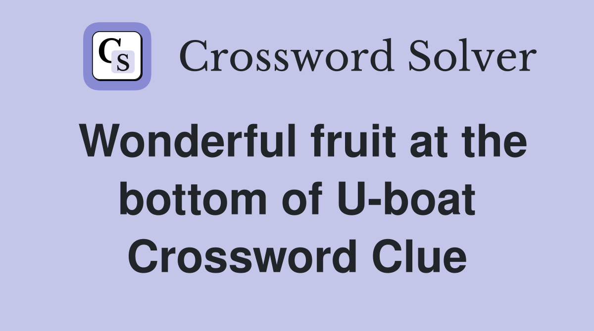 Wonderful fruit at the bottom of U-boat Crossword Clue