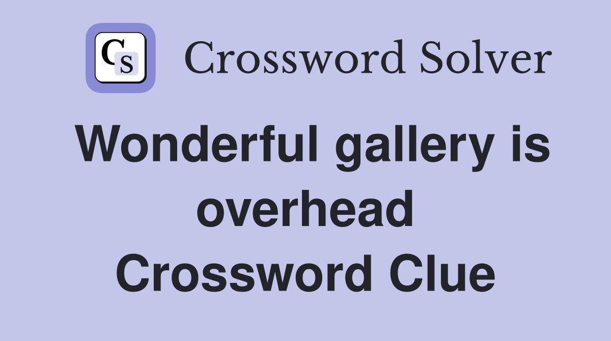 Wonderful gallery is overhead Crossword Clue