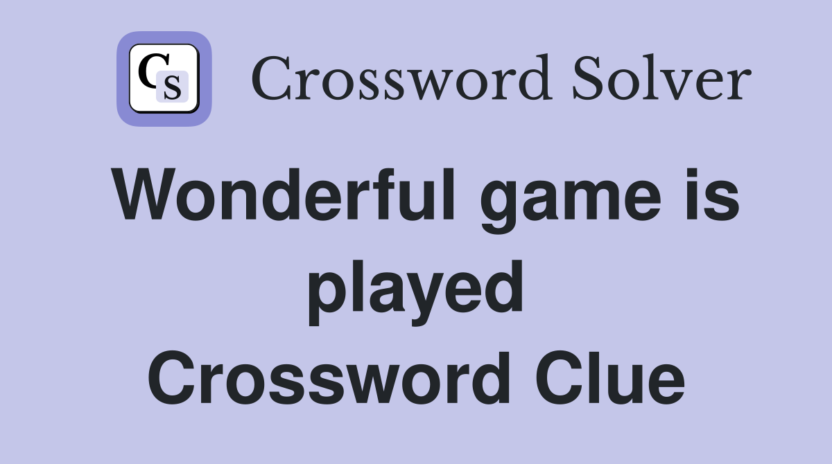 Wonderful game is played Crossword Clue